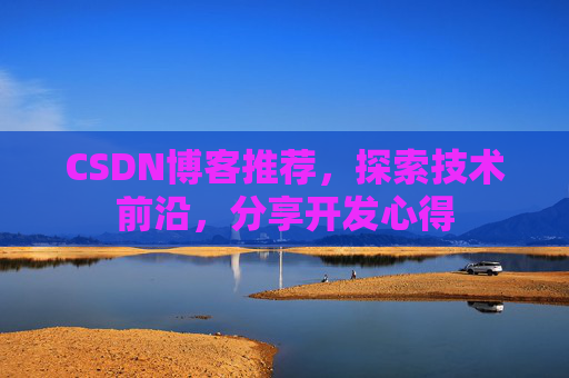 CSDN博客推荐，探索技术前沿，分享开发心得